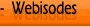Webisodes